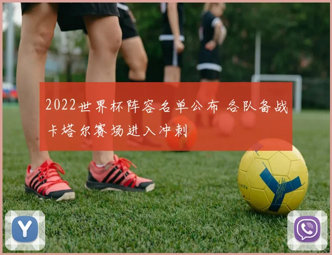 2022世界杯阵容名单公布 各队备战卡塔尔赛场进入冲刺