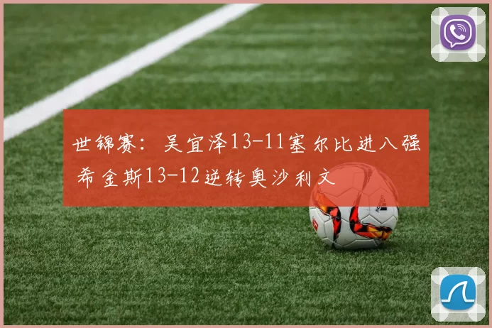 世锦赛：吴宜泽13-11塞尔比进八强 希金斯13-12逆转奥沙利文