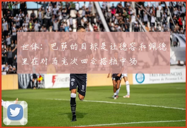 世体：巴萨的目标是让德容和佩德里在对马竞次回合搭档中场