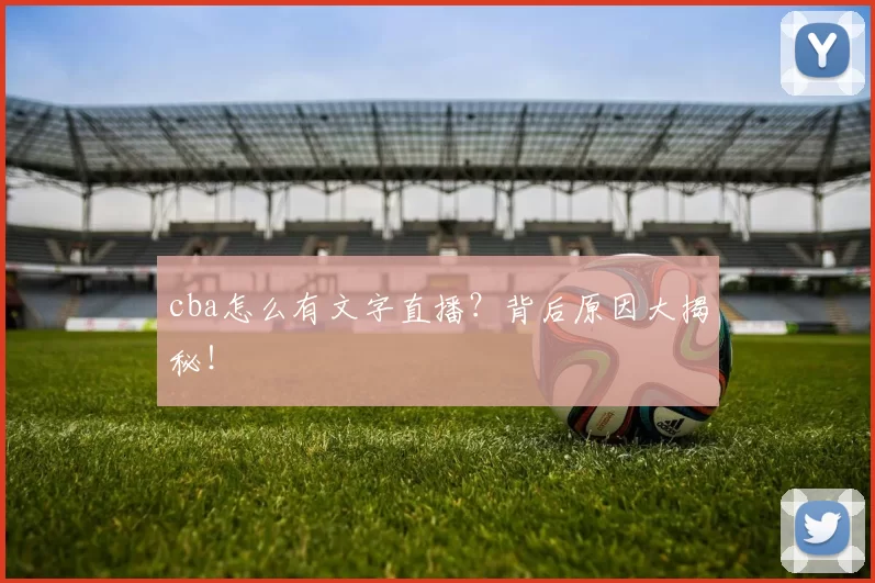 cba怎么有文字直播？背后原因大揭秘！