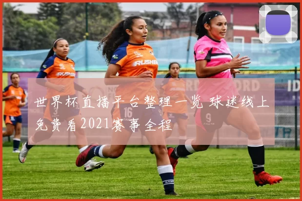 世界杯直播平台整理一览 球迷线上免费看2021赛事全程